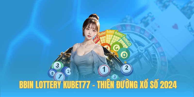 BBin Lottery Kubet77 - Nơi Cá Cược Xổ Số Đẳng Cấp Top 1