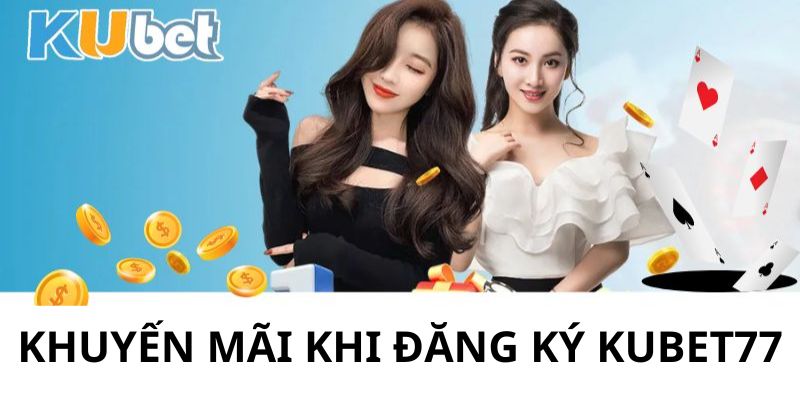 Những ưu đãi nổi bật cho anh em khi đăng ký Kubet77