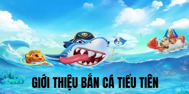  Giới thiệu tựa game bắn cá Tiểu tiên hấp dẫn 