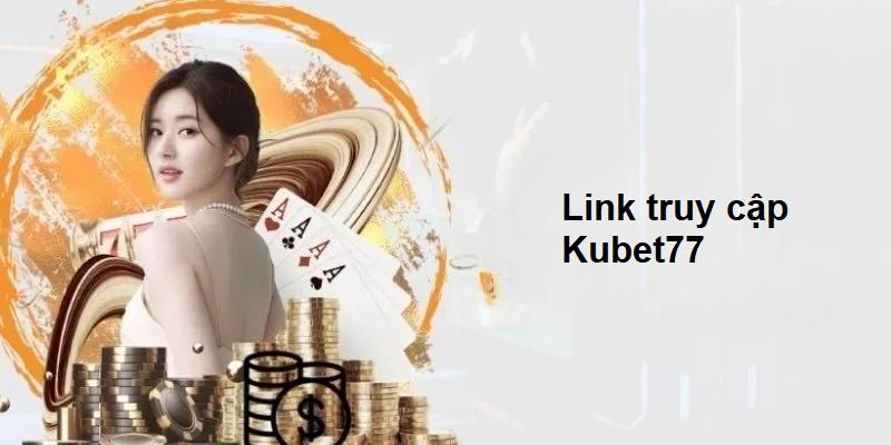 Hướng dẫn vào Kubet77 qua đường dẫn