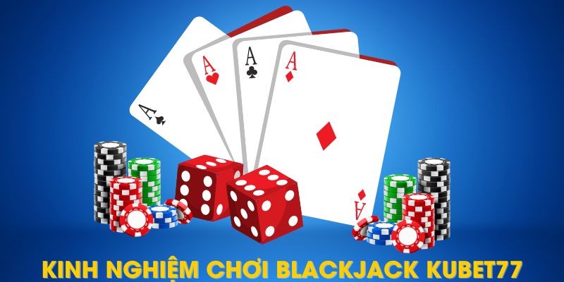 3 mẹo đơn giản giúp hội viên dễ dàng có được chiến thắng khi chơi Blackjack