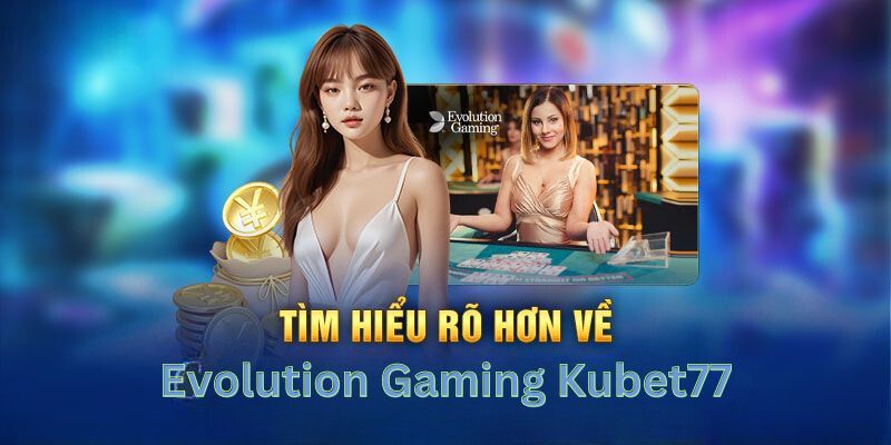 Giới thiệu nguồn gốc của Evolution Gaming Kubet77