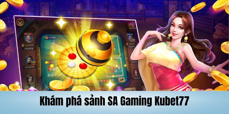 Khám phá kho game tại sảnh SA Gaming Kubet77