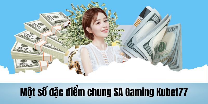 Một số đặc điểm chung SA Gaming Kubet77