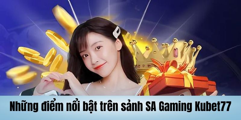 Những điểm nổi bật trên sảnh SA Gaming Kubet77