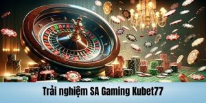 SA Gaming Kubet77: Top 1 Sảnh Casino Đẳng Cấp Nhất Tại Châu Á