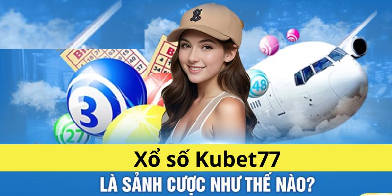 Giới thiệu tổng quan về sảnh game xổ số Kubet77